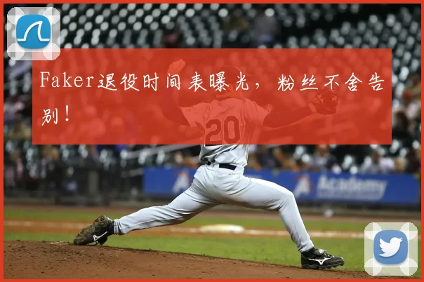 Faker退役时间表曝光，粉丝不舍告别！
