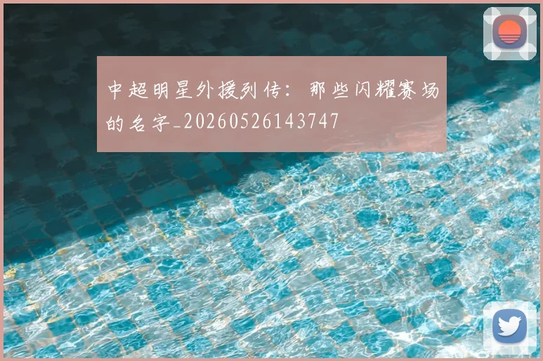 中超明星外援列传：那些闪耀赛场的名字_20260526143747
