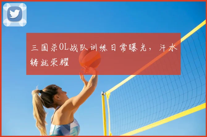 三国杀OL战队训练日常曝光，汗水铸就荣耀