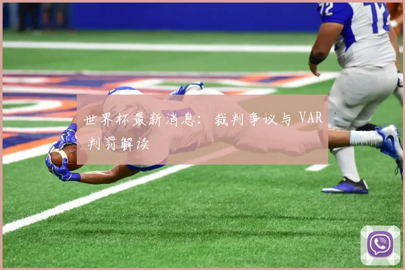 世界杯最新消息：裁判争议与 VAR 判罚解读