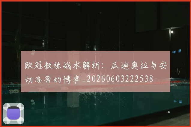 欧冠教练战术解析：瓜迪奥拉与安切洛蒂的博弈_20260603222538