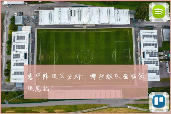 意甲降级区分析：哪些球队面临保级危机？