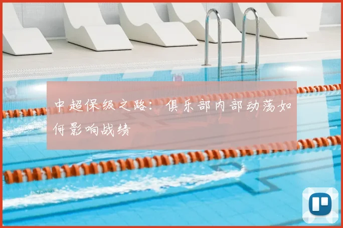中超保级之路：俱乐部内部动荡如何影响战绩