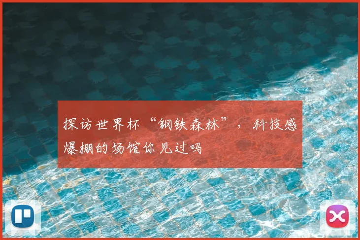 探访世界杯“钢铁森林”，科技感爆棚的场馆你见过吗