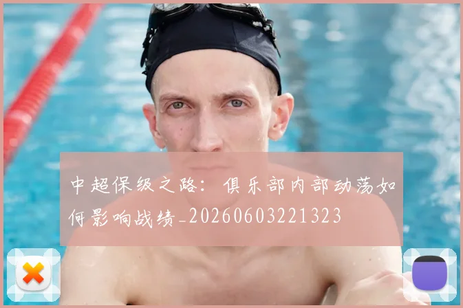 中超保级之路：俱乐部内部动荡如何影响战绩_20260603221323