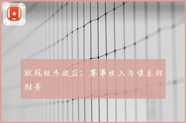 欧冠经济效应：赛事收入与俱乐部财务