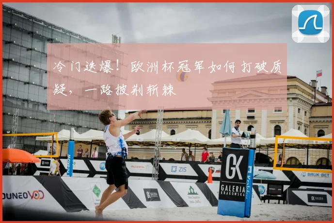 冷门迭爆！欧洲杯冠军如何打破质疑，一路披荆斩棘