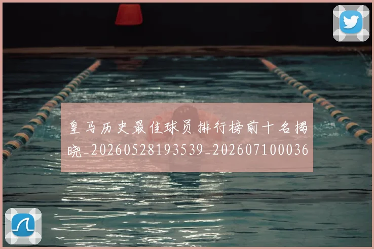 皇马历史最佳球员排行榜前十名揭晓_20260528193539_20260710003616_20260802163357