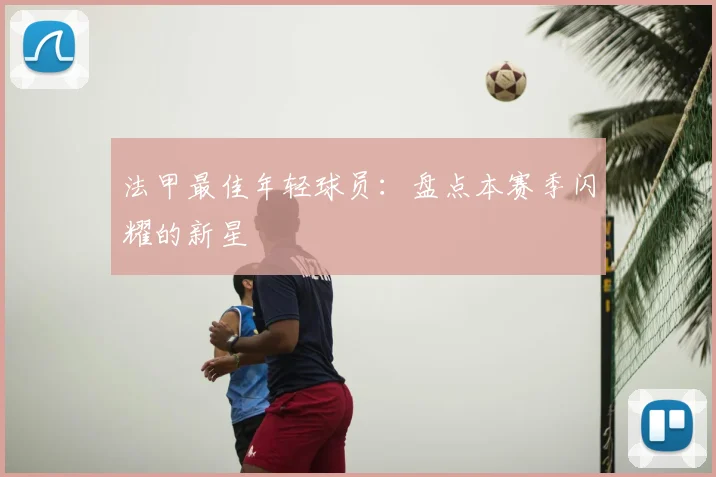 法甲最佳年轻球员：盘点本赛季闪耀的新星